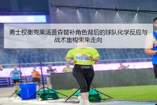 勇士权衡克莱汤普森替补角色背后的球队化学反应与战术重构未来走向