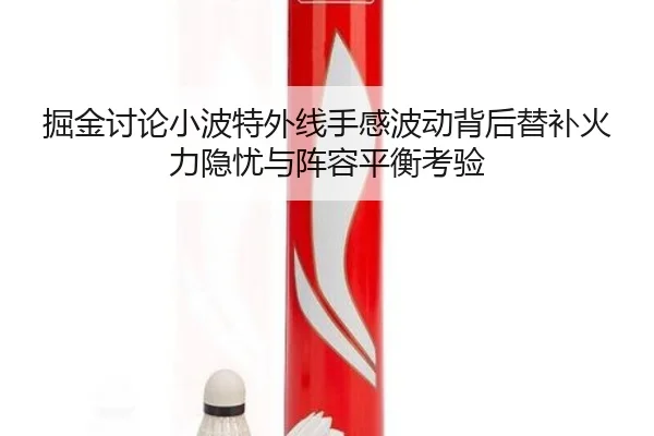 掘金讨论小波特外线手感波动背后替补火力隐忧与阵容平衡考验